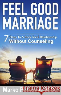 Feel Good Marriage: 7 Steps to a Rock Solid Relationship Without Counseling Marko Petkovic 9780990583509 Feel Good Guides Publishing - książka