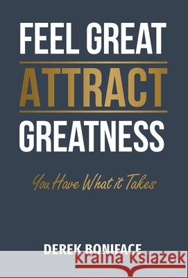 Feel Great Attract Greatness: You Have What It Takes Derek Boniface David Patchell Evans 9781525583162 FriesenPress - książka