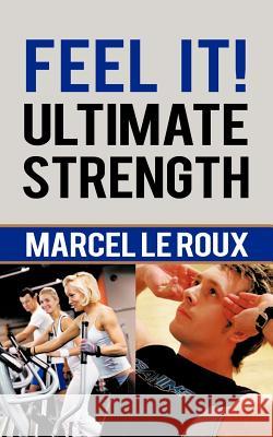 Feel It! Ultimate Strength Marcel L 9781462063796 iUniverse.com - książka