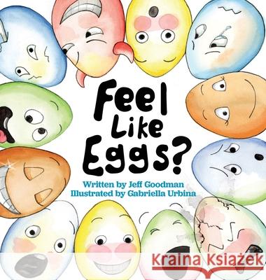 Feel Like Eggs?: Introducing Children to a Dozen Emotions Jeff Goodman Gabriella Urbina 9781736217412 Precocity Press - książka