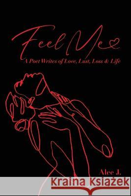 Feel Me: A Poet Speaks of Love, Lust, Loss & Life Alee J, King's Daughter Publishing 9781736227763 Alesada Colon - książka