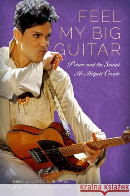 Feel My Big Guitar: Prince and the Sound He Helped Create Judson L. Jeffries Shannon M. Cochran Molly Reinhoudt 9781496845252 University Press of Mississippi - książka