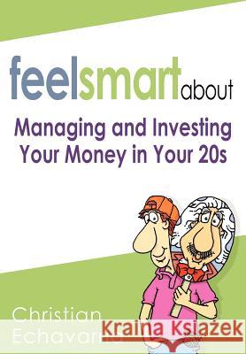 Feel Smart About: Managing and Investing Your Money in Your 20s Christian Echavarria 9780595679041 iUniverse - książka