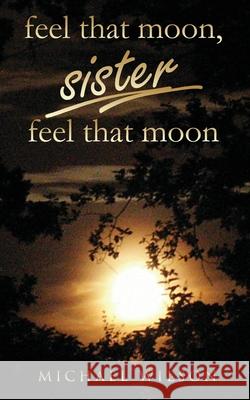 Feel that moon, sister, feel that moon Michael Wilson 9781802271621 Michael Wilson - książka