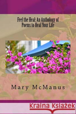 Feel the Heal: An Anthology of Poems to Heal Your Life Mary McManus 9781514893944 Createspace - książka