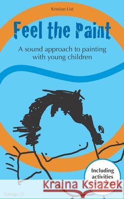 Feel the Paint: A sound approach to painting with young children Kristian List 9788797252000 Garage 22 - książka