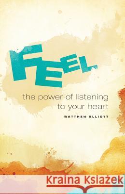 Feel: The Power of Listening to Your Heart Matthew Elliott 9781499559842 Createspace - książka