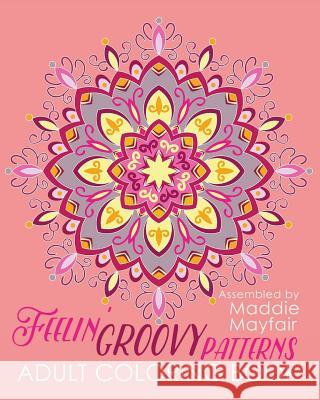 Feelin' Groovy Patterns Adult Coloring Book Coloring Book 9781533153241 Createspace Independent Publishing Platform - książka