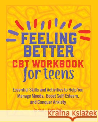 Feeling Better: CBT Workbook for Teens: Essential Skills and Activities to Help You Manage Moods, Boost Self-Esteem, and Conquer Anxiety Rachel, PhD Huutt 9781641523325 Althea Press - książka