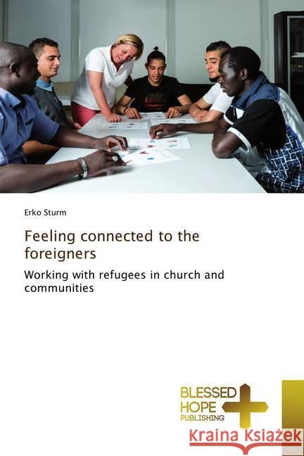 Feeling connected to the foreigners : Working with refugees in church and communities Sturm, Erko 9786137889343 Blessed Hope Publishing - książka