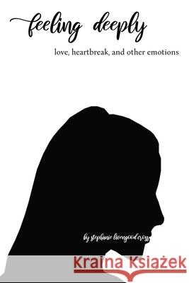 Feeling Deeply: love, heartbreak, and other emotions Stephanie Livengood Stephanie Livengood Cross 9781794639072 Independently Published - książka