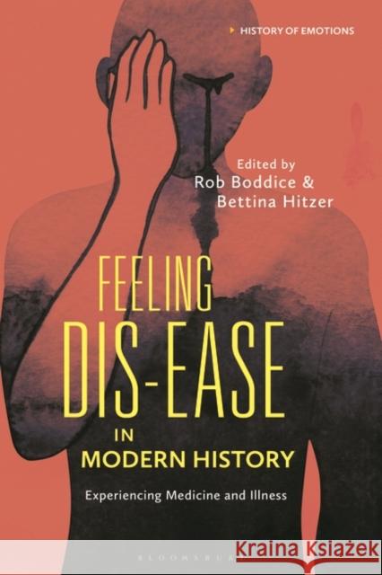 Feeling Dis-Ease in Modern History: Experiencing Medicine and Illness Rob Boddice Peter N. Stearns Bettina Hitzer 9781350228405 Bloomsbury Academic - książka