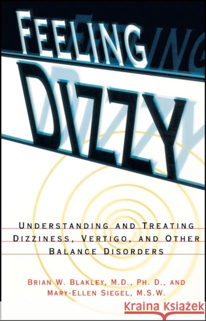 Feeling Dizzy : Understanding and Treating Vertigo, Dizziness, and Other Balance Disorders Brian W. Blakley Mary-Ellen Siegel 9780028616803 John Wiley & Sons - książka