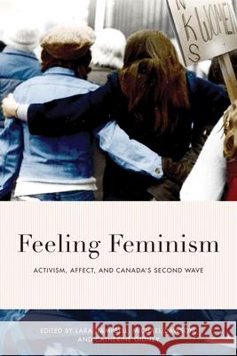 Feeling Feminism: Activism, Affect, and Canada's Second-Wave Lara Campbell Michael Dawson Catherine Gidney 9780774866507 University of British Columbia Press - książka