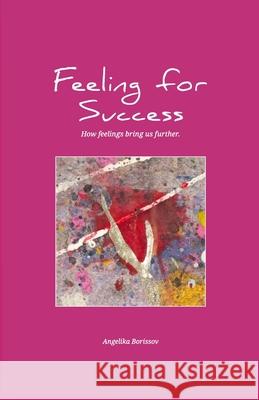 Feeling for Success: How feelings bring us further Alexander Borissov Angelika Borissov 9783906079110 Borissov - książka