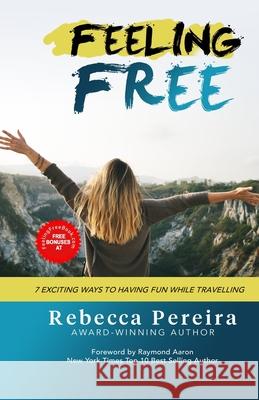 Feeling Free: 7 Exciting Ways to Have Fun While Travelling Raymond Aaron Rebecca Pereira 9781772773880 1-1-1 Publishing - książka