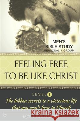 FEELING FREE TO BE LIKE CHRIST Men's Bible Study - Personal /Group - Level 1 Jackie Goldsmith 9781087210216 Independently Published - książka
