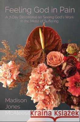 Feeling God in Pain: A 7-Day Devotional on Seeing God's Work in the Midst of Suffering Madison Jone 9781087898759 Indy Pub - książka