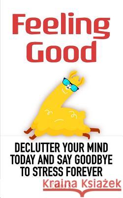 Feeling Good: Declutter Your Mind and Say Goodbye to Stress Forever Chloe S 9781725969384 Createspace Independent Publishing Platform - książka