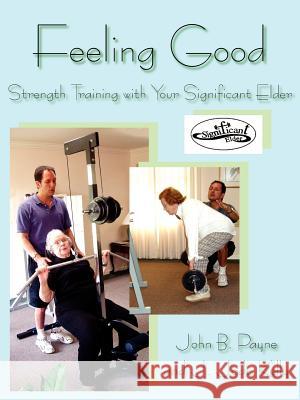 Feeling Good: Strength Training with Your Significant Elder Payne, John B. 9781420876277 Authorhouse - książka