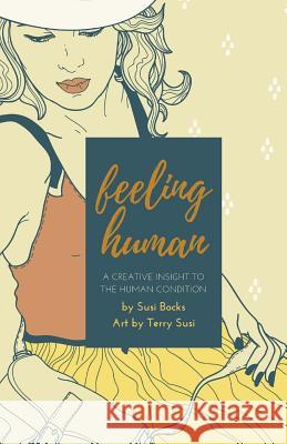 Feeling Human: A Creative Insight to the Human Condition Susi Bocks Terry Susi 9781522822172 Createspace Independent Publishing Platform - książka