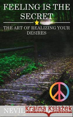 Feeling is the Secret: The Art of Realizing your Desires Goddard, Neville 9781539718765 Createspace Independent Publishing Platform - książka