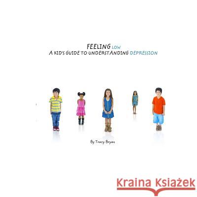 Feeling Low...A Kid's Guide To Understanding Depression Bryan, Tracy 9781530273089 Createspace Independent Publishing Platform - książka