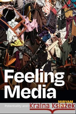 Feeling Media: Potentiality and the Afterlife of Art Miryam Sas 9781478018490 Duke University Press - książka