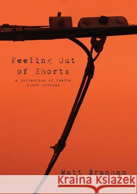 Feeling Out of Shorts: A Collection of Twelve Short Stories Matt Branham 9781312981836 Lulu.com - książka