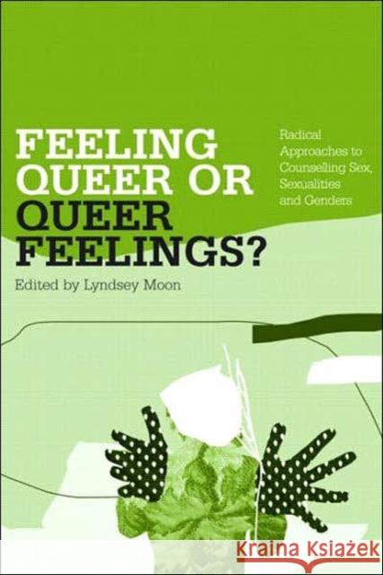 Feeling Queer or Queer Feelings?: Radical Approaches to Counselling Sex, Sexualities and Genders Moon, Lyndsey 9780415385213 TAYLOR & FRANCIS LTD - książka
