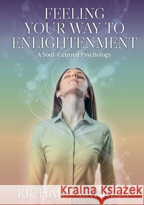 Feeling Your Way to Enlightenment: A Soul-Centred Psychology Richard Barrett 9781300220893 Lulu.com - książka