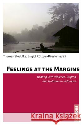 Feelings at the Margins : Dealing with Violence, Stigma and Isolation in Indonesia Birgitt Rottger-Rossler Thomas Stodulka 9783593500058 Campus Verlag - książka