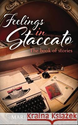 Feelings in Staccato: The Book of Stories Grigorescu                               Rowan Grigorescu Georgina Gregory 9780645230260 Maria Grigorescu - książka