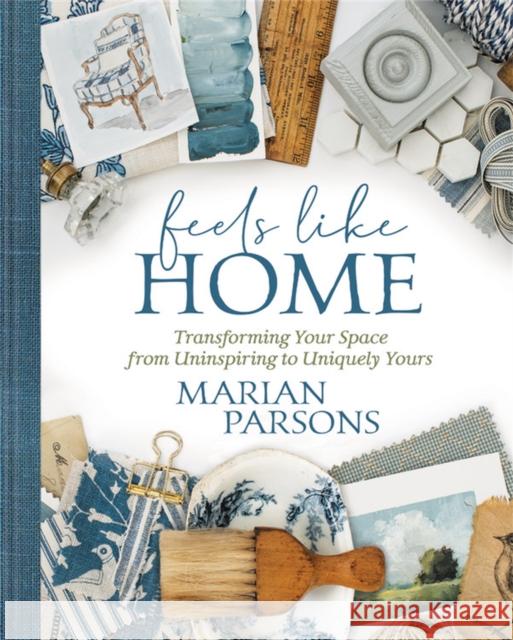 Feels Like Home: Transforming Your Space from Uninspiring to Uniquely Yours Marian Parsons 9781546015833 Worthy Books - książka