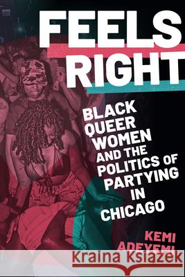 Feels Right: Black Queer Women and the Politics of Partying in Chicago Kemi Adeyemi 9781478016076 Duke University Press - książka