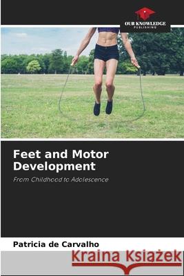 Feet and Motor Development de Carvalho, Patricia 9786209459702 Our Knowledge Publishing - książka
