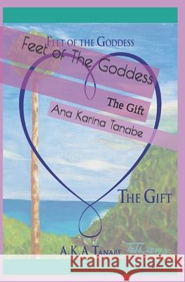 Feet of The Goddess: The Gift Ana Karina Amora Tanabe 9786219579209 F.O.G Publishing, Philippines - książka