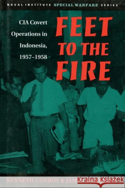 Feet to the Fire: CIA Covert Operations in Indonesia, 1957-1958 Kenneth Conboy James Morrison 9781682473450 US Naval Institute Press - książka