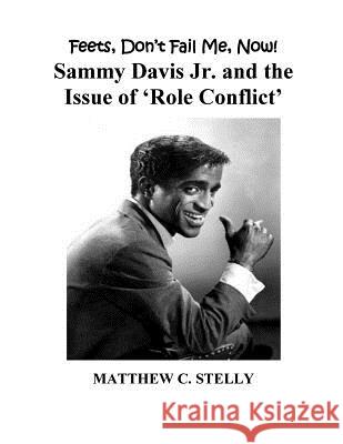 Feets Don't Fail Me Now!: Sammy Davis, Jr. and the Issue of 'Role Conflict' Stelly, Matthew C. 9781727874846 Createspace Independent Publishing Platform - książka