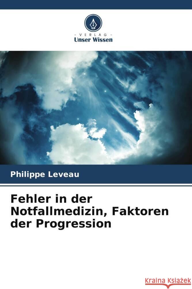 Fehler in der Notfallmedizin, Faktoren der Progression Leveau, Philippe 9786204014715 Verlag Unser Wissen - książka