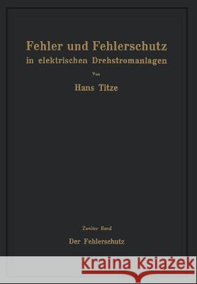 Fehler Und Fehlerschutz in Elektrischen Drehstromanlagen: Zweiter Band Der Fehlerschutz Titze, Hans 9783709178256 Springer - książka