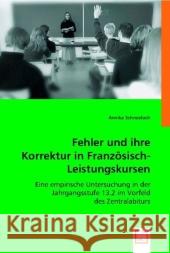 Fehler und ihre Korrektur in Französisch-Leistungskursen : Eine empirische Untersuchung in der Jahrgangsstufe 13.2 im Vorfeld des Zentralabiturs Schneeloch, Annika 9783836484763 VDM Verlag Dr. Müller - książka