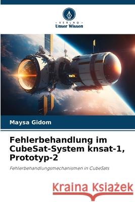Fehlerbehandlung im CubeSat-System knsat-1, Prototyp-2 Gidom, Maysa 9786209269691 Verlag Unser Wissen - książka