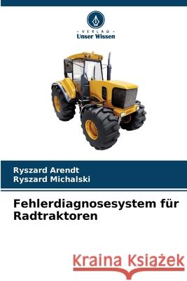 Fehlerdiagnosesystem für Radtraktoren Arendt, Ryszard, Michalski, Ryszard 9786209108709 Verlag Unser Wissen - książka