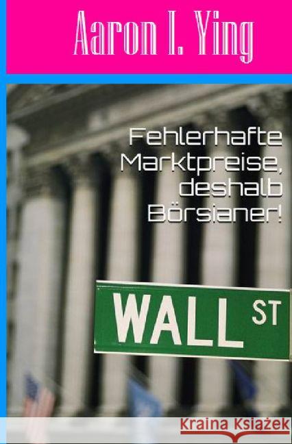 Fehlerhafte Marktpreise, deshalb Börsianer! Ying, Aaron I. 9783741823411 epubli - książka