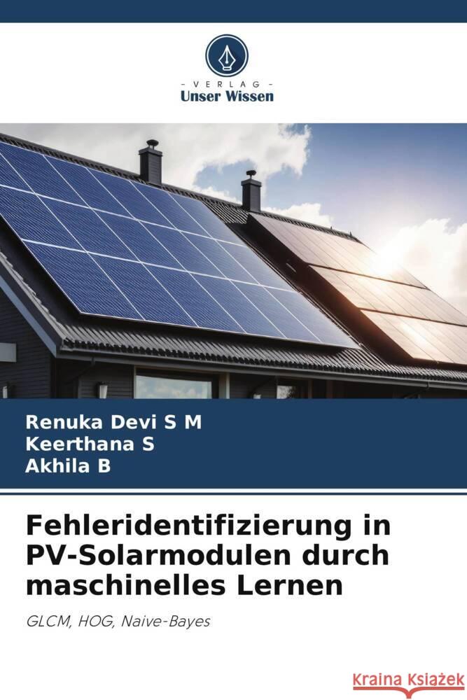 Fehleridentifizierung in PV-Solarmodulen durch maschinelles Lernen Renuka Devi S Keerthana S Akhila B 9786206984276 Verlag Unser Wissen - książka