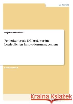 Fehlerkultur als Erfolgsfaktor im betrieblichen Innovationsmanagement Dejan Veselinovic 9783346097118 Grin Verlag - książka