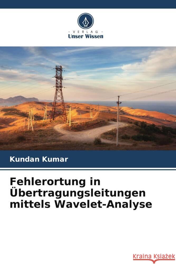 Fehlerortung in Übertragungsleitungen mittels Wavelet-Analyse Kumar, Kundan 9786209388804 Verlag Unser Wissen - książka