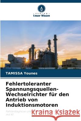 Fehlertoleranter Spannungsquellen-Wechselrichter für den Antrieb von Induktionsmotoren Younes, TAMISSA 9786208753795 Verlag Unser Wissen - książka