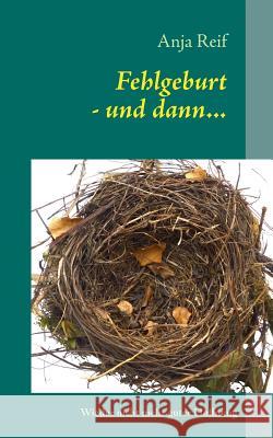 Fehlgeburt - und dann...: Wieder nicht mehr guter Hoffnung Reif, Anja 9783848263653 Books on Demand - książka